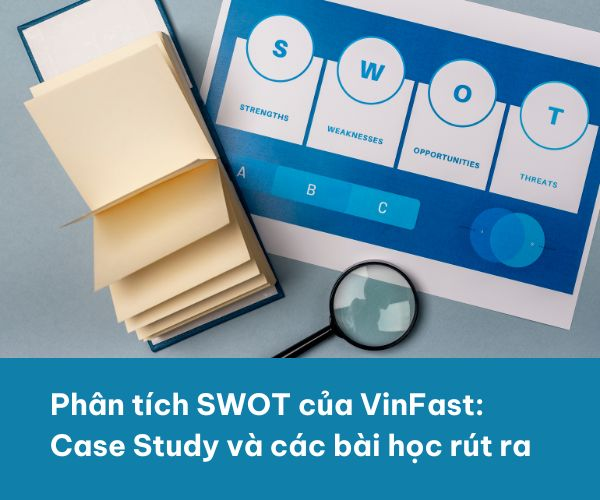 Phân tích SWOT của VinFast - Điểm mạnh, điểm yếu, cơ hội và mối đe dọa