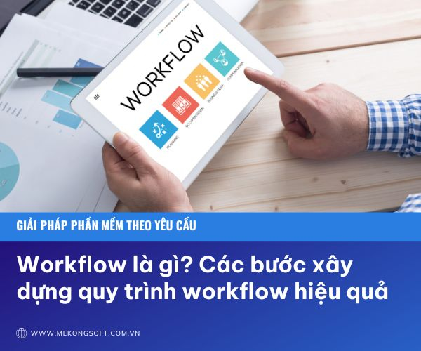 Workflow là gì? Các bước xây dựng quy trình workflow hiệu quả
