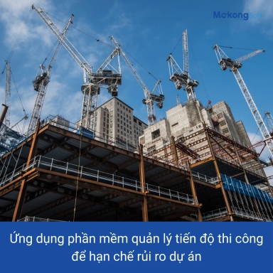Ứng dụng phần mềm quản lý tiến độ thi công để hạn chế rủi ro dự án