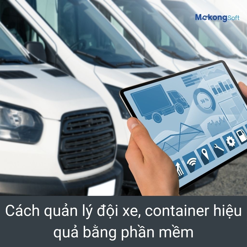 Cách quản lý đội xe, container hiệu quả bằng phần mềm