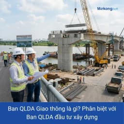 Ban QLDA giao thông là gì - phân biệt với Ban QLDA đầu tư xây dựng